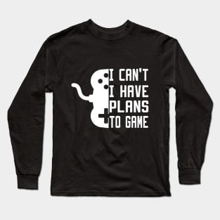 I Can't I Have Plans To Game Long Sleeve T-Shirt